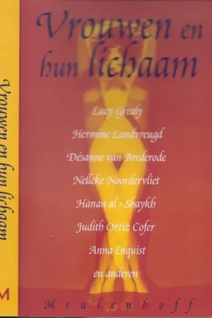 Vrouwen en hun Lichaam Schrijfsters over hun lichaamGrealy, Lucy & Hermine Landvreugd met Desanne van Brederode, en Nelleke Noordervliet, + Hanan al-Shaykh & Judith Ortiz Cofer, * Anna Enquist, en Judith Hooper, + Jenefer Shute, _Patricia Stevens en Lynne Taetzsch Op = Op