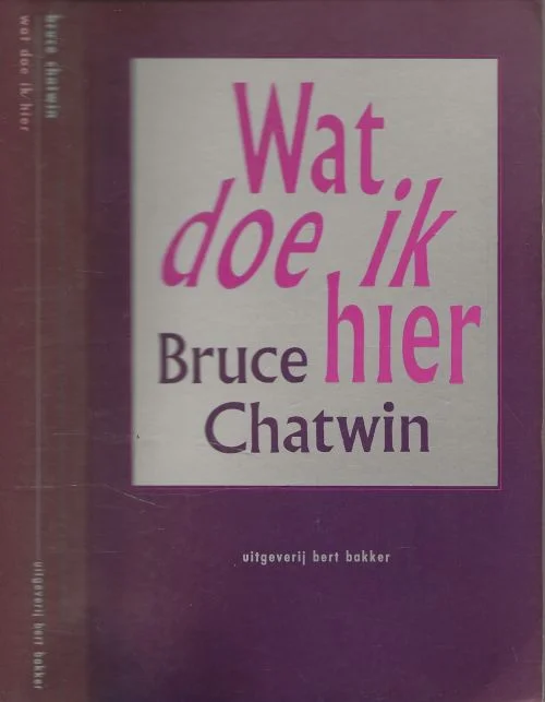 Wat doe ik hier Charles Bruce Chatwin (13 May 1940 – 18 January 1989) was an English travel writer, Express Levering