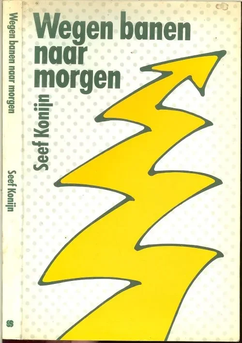 Wegen banen naar morgen Seef Konijn [Werd 1935 geboren te Beverwijk na filosofische en theologische studies te Warmond werd hij in 1961 priester gewijd Direct Verzonden