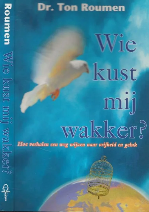 Wie kust mij wakker ? – Dr Ton Roumenhoe verhalen een weg wijzen naar vrijheid en geluk Aanbieding