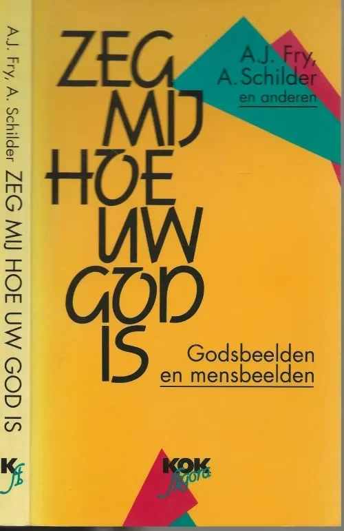 Zeg mij hoe uw god is – Godsbeelden en mensbeelden Fry, A.J & Schilder, A en anderen Omslagontwerp Rob Lucas Tijdelijk Beschikbaar