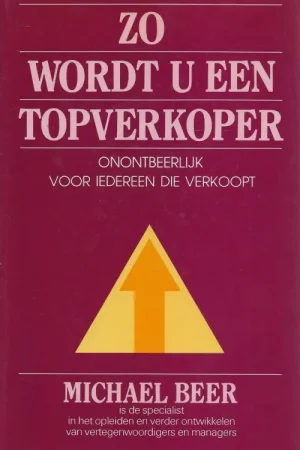 Gereduceerde Prijs Zo wordt u een Topverkoper Onontbeerlijk voor iedereen die verkoopt Beer, Michael . Vertaling Hans Iliohan Omslagontwerp Erik Handgraaf
