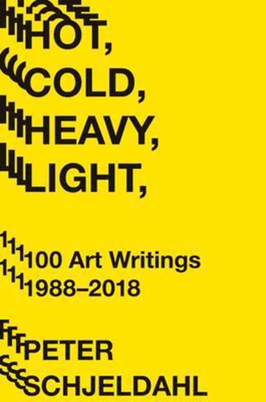 Hot, Cold, Heavy, Light, 100 Art Writings 1988-2018 Hete Deal
