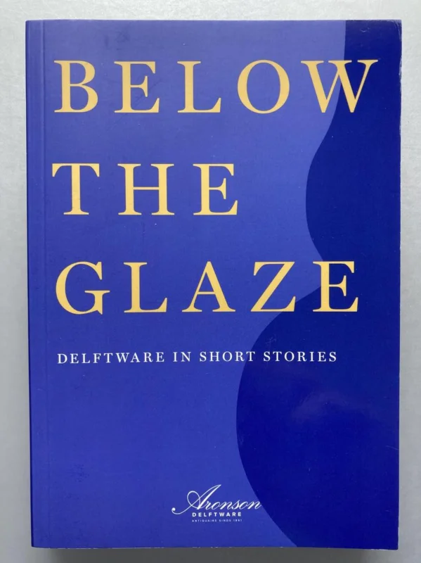 BELOW THE GLAZE - DELFTWARE IN SHORT STORIES Finale Uitverkoop