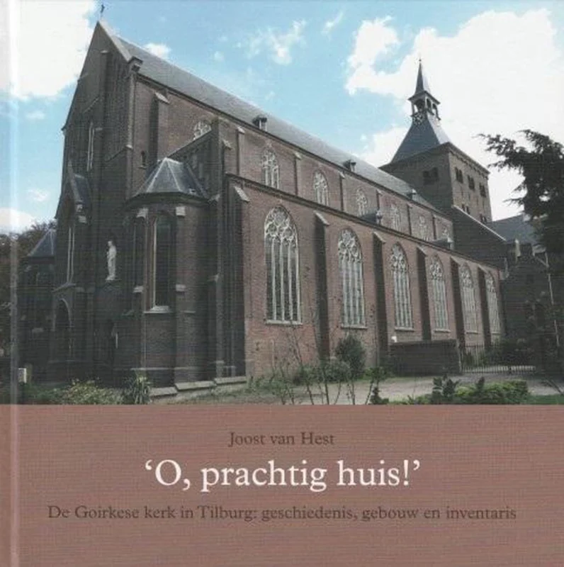 Direct Verzonden O, prachtig huis! De Goirkese kerk in Tilburg: geschiedenis, gebouw en inventaris