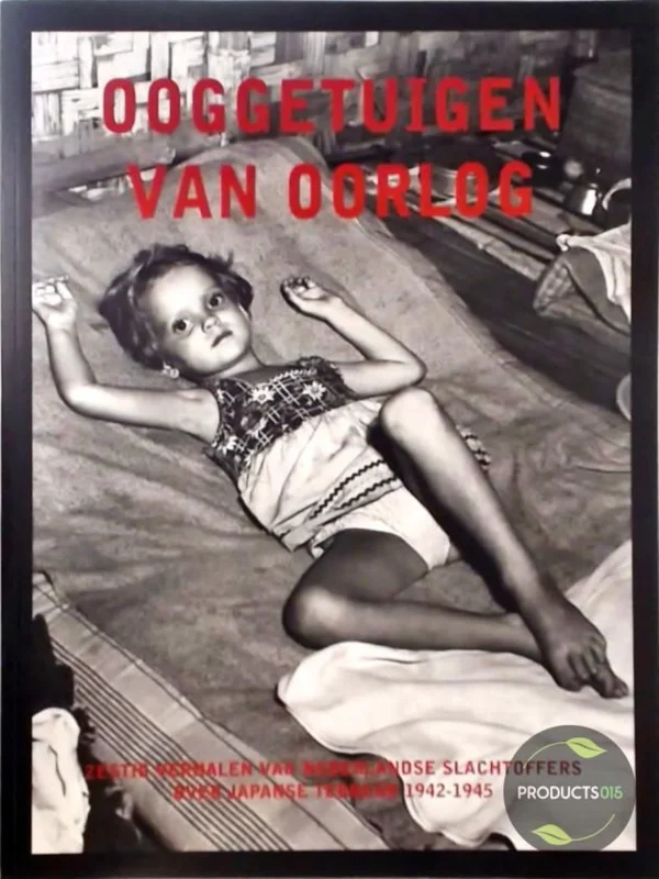 Ooggetuigen van oorlog : Zestig verhalen van Nederlandse slachtoffers over Japanse terreur 1942-1945 Betrouwbaar