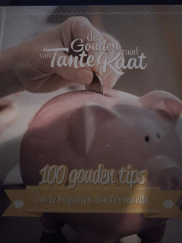 De gouden raad van tante Kaat, 100 gouden tips om te besparen zonder moeite. Beperkt Aanbod
