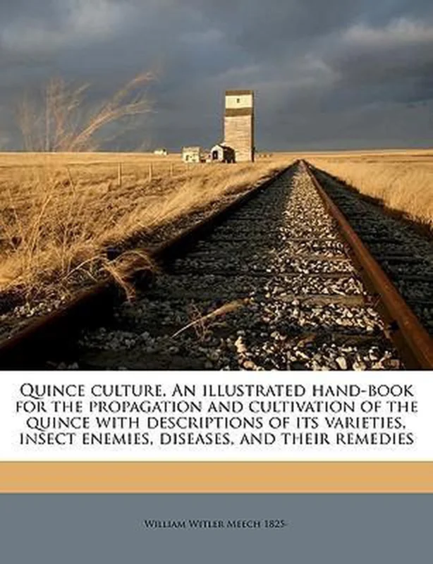 Quince Culture. an Illustrated Hand-Book for the Propagation and Cultivation of the Quince with Descriptions of Its Varieties, Insect Enemies, Diseases, and Their Remedies Express Levering