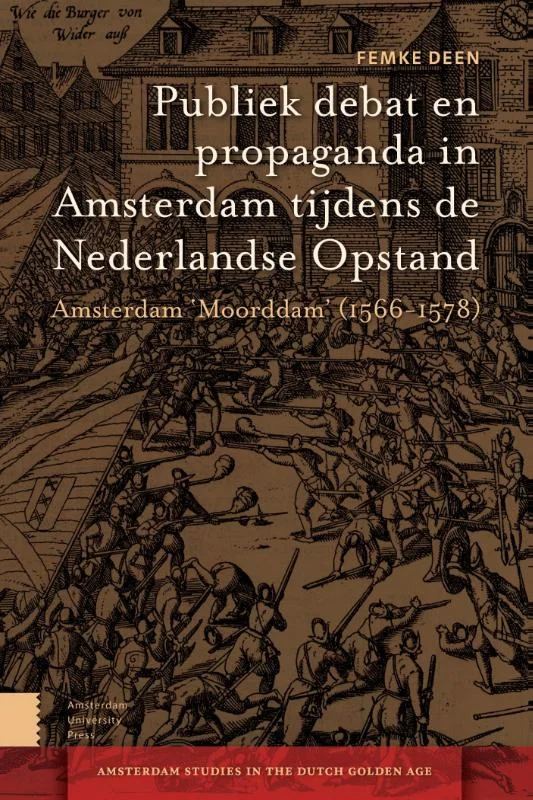 Amsterdam Studies in the Dutch Golden Age -Publiek debat en propaganda in Amsterdam tijdens de Nederlandse Opstand Rechtstreeks Van De Fabrikant